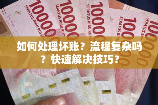 济南如何处理坏账？流程复杂吗？快速解决技巧？