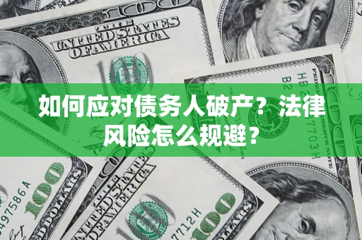 济南如何应对债务人破产？法律风险怎么规避？