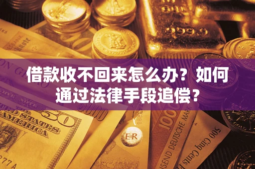 济南借款收不回来怎么办？如何通过法律手段追偿？