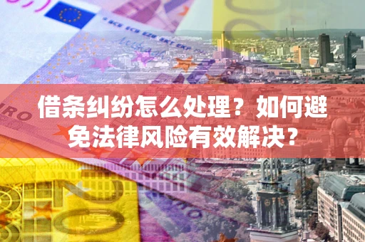 济南借条纠纷怎么处理？如何避免法律风险有效解决？