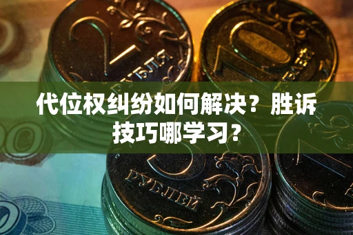 济南代位权纠纷如何解决？胜诉技巧哪学习？