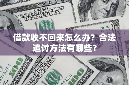 济南借款收不回来怎么办？合法追讨方法有哪些？