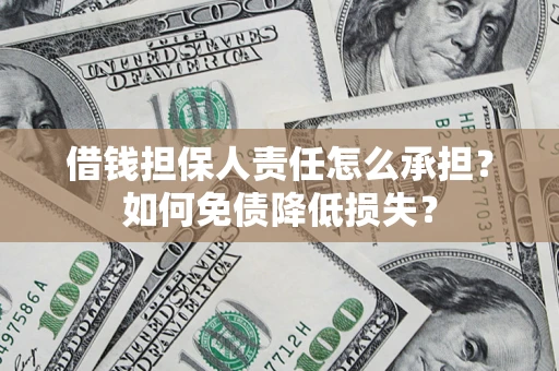 济南借钱担保人责任怎么承担？如何免债降低损失？