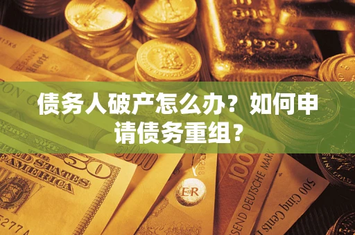 济南债务人破产怎么办？如何申请债务重组？