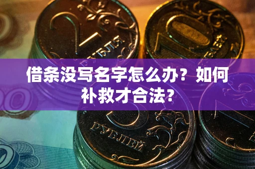 济南借条没写名字怎么办？如何补救才合法？