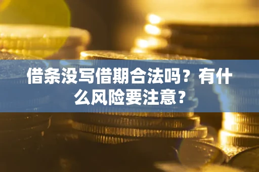 济南借条没写借期合法吗？有什么风险要注意？