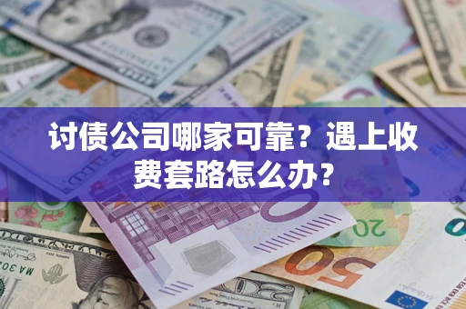 济南讨债公司哪家可靠？遇上收费套路怎么办？