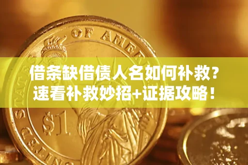 济南借条缺借债人名如何补救？速看补救妙招+证据攻略！