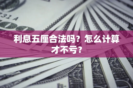 济南利息五厘合法吗？怎么计算才不亏？