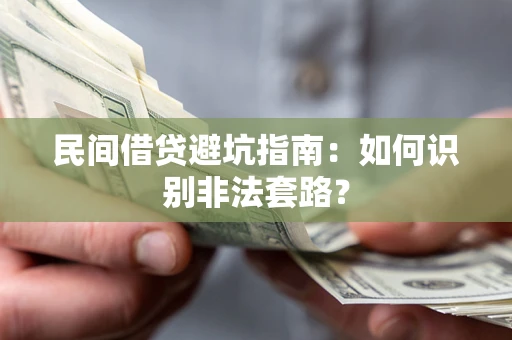 济南民间借贷避坑指南：如何识别非法套路？