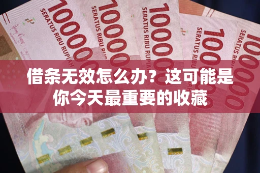 济南借条无效怎么办？这可能是你今天最重要的收藏