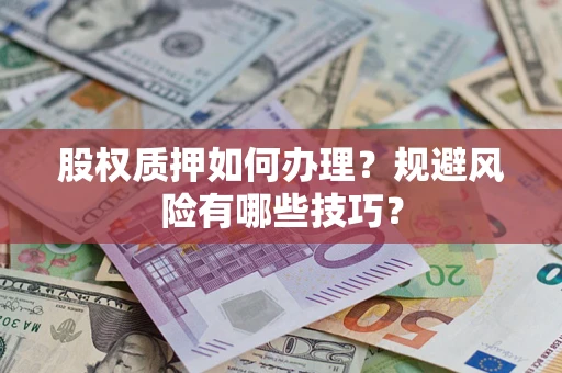 济南股权质押如何办理？规避风险有哪些技巧？