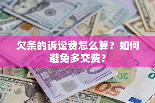 济南欠条的诉讼费怎么算？如何避免多交费？