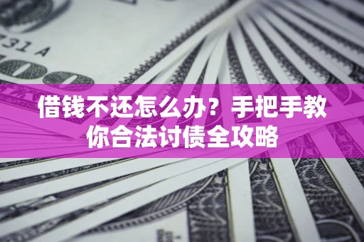 济南借钱不还怎么办？手把手教你合法讨债全攻略