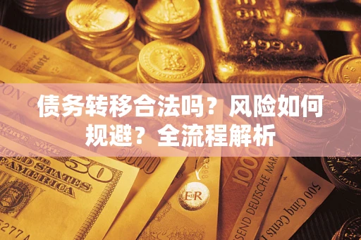 济南债务转移合法吗？风险如何规避？全流程解析