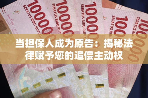 济南当担保人成为原告:揭秘法律赋予您的追偿主动权 济南当担保人成为原告:揭秘法律赋予您的追偿主动权
