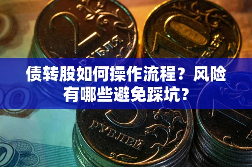济南债转股如何操作流程?风险有哪些避免踩坑? 济南债转股如何操作流程?风险有哪些避免踩坑?