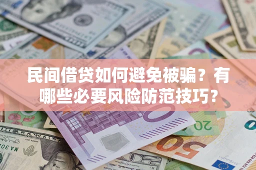 济南民间借贷如何避免被骗？有哪些必要风险防范技巧？