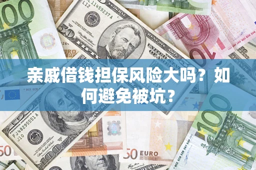 济南亲戚借钱担保风险大吗？如何避免被坑？