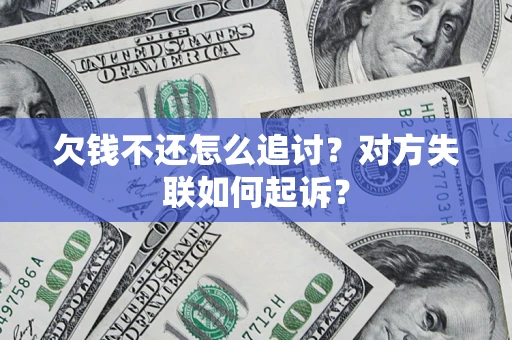 济南欠钱不还怎么追讨？对方失联如何起诉？