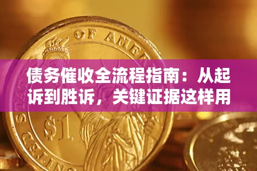 济南债务催收全流程指南：从起诉到胜诉，关键证据这样用