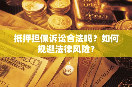 济南抵押担保诉讼合法吗？如何规避法律风险？