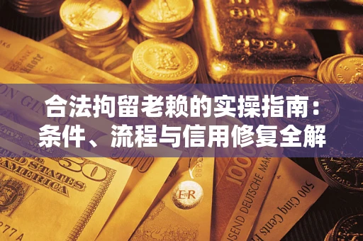 济南合法拘留老赖的实操指南:条件、流程与信用修复全解析 济南合法拘留老赖的实操指南:条件、流程与信用修复全解析