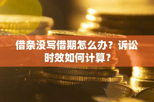济南借条没写借期怎么办？诉讼时效如何计算？